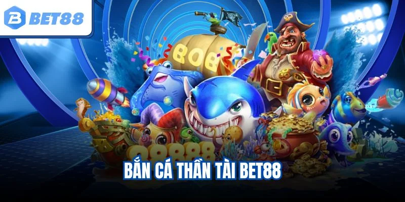 Bắn cá Thần Tài BET88