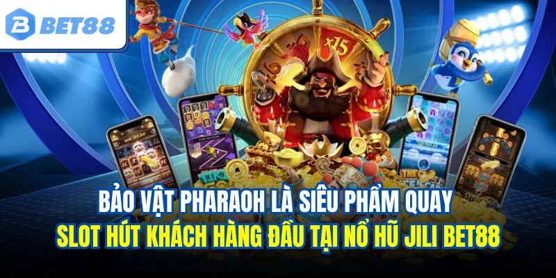 Bảo vật Pharaoh là siêu phẩm quay slot hút khách hàng đầu tại nổ hũ Jili BET88