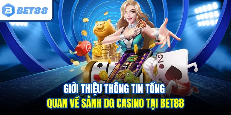 Giới thiệu thông tin tổng quan về sảnh DG casino tại BET88