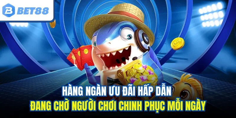Hàng ngàn ưu đãi hấp dẫn đang chờ người chơi chinh phục mỗi ngày