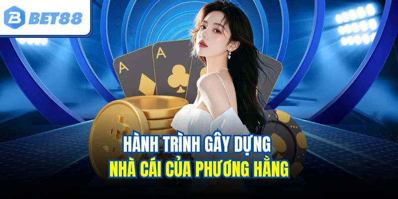 Hành trình gây dựng nhà cái của Phương Hằng