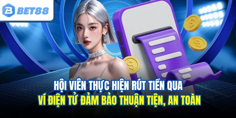 Hội viên thực hiện rút tiền qua ví điện tử đảm bảo thuận tiện, an toàn