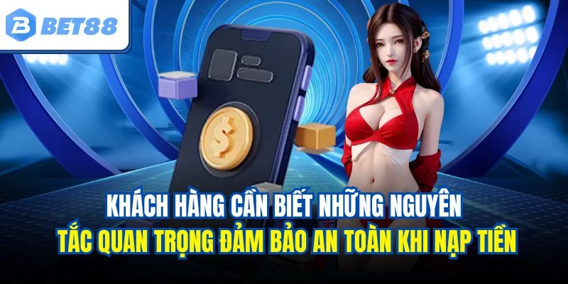 Khách hàng cần biết những nguyên tắc quan trọng đảm bảo an toàn khi nạp tiền