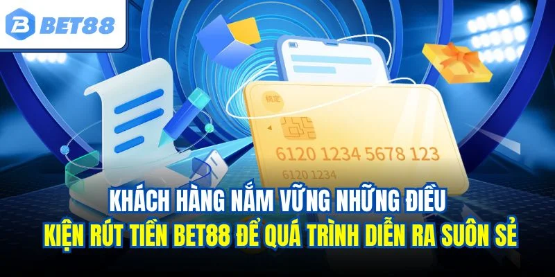 Khách hàng nắm vững những điều kiện rút tiền BET88 để quá trình diễn ra suôn sẻ