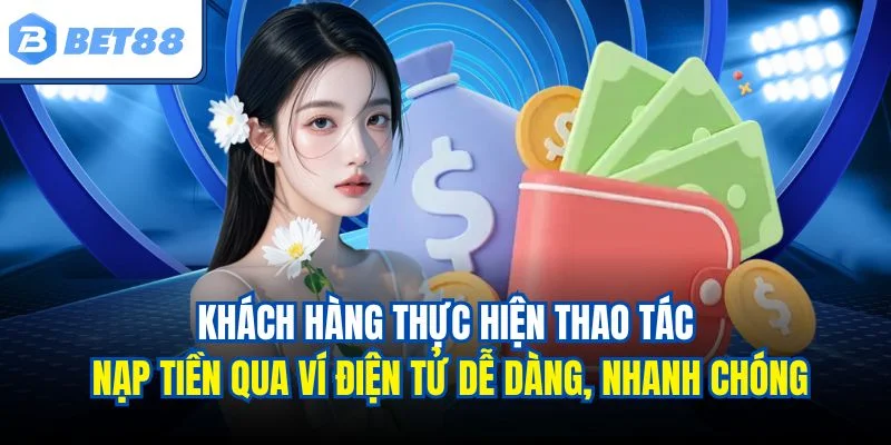 Khách hàng thực hiện thao tác nạp tiền qua ví điện tử dễ dàng, nhanh chóng