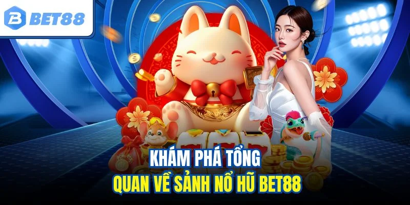 Khám phá tổng quan về sảnh nổ hũ Bet88