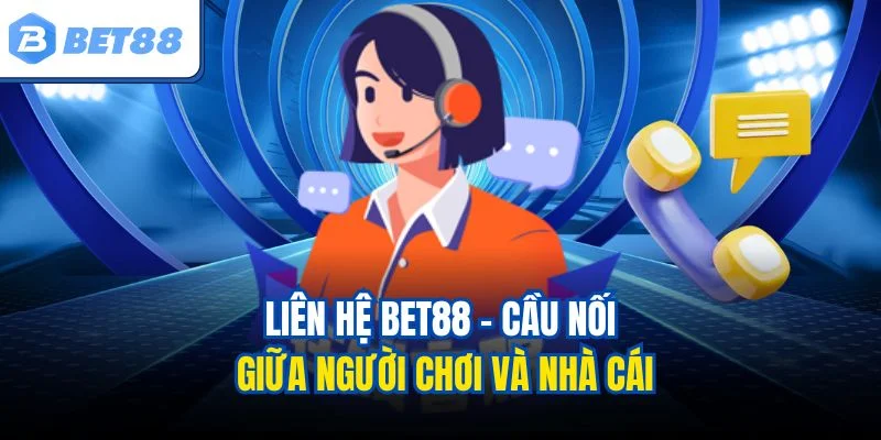 Liên hệ Bet88 - Cầu nối giữa người chơi và nhà cái