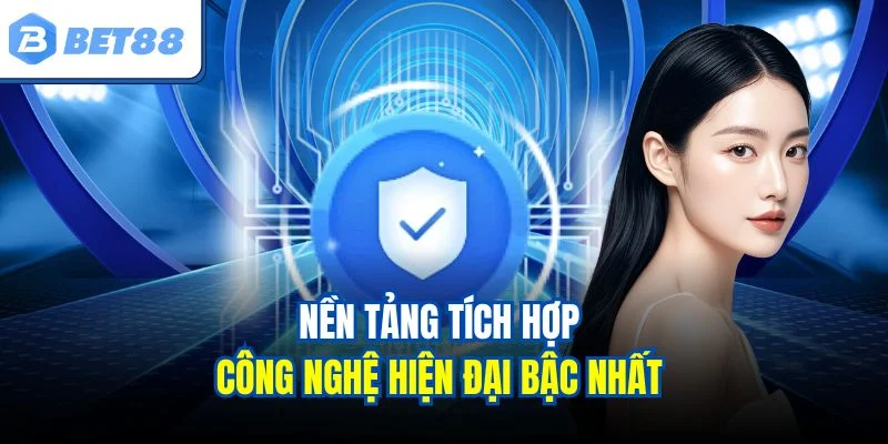 Nền tảng tích hợp công nghệ hiện đại bậc nhất