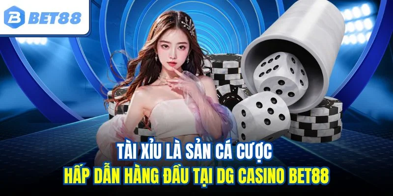 Tài xỉu là sản cá cược hấp dẫn hàng đầu tại DG casino BET88