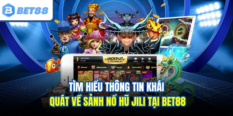 Tìm hiểu thông tin khái quát về sảnh nổ hũ Jili tại BET88