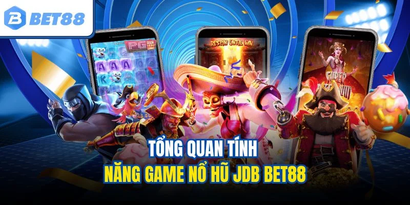 Tổng quan tính năng game nổ hũ JDB BET88