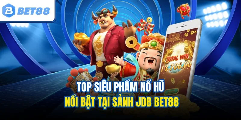 Top siêu phẩm nổ hũ nổi bật tại sảnh JDB BET88