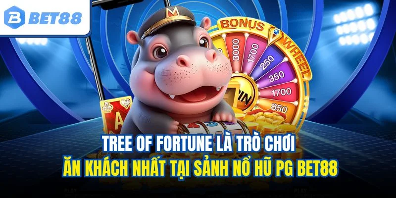 Tree Of Fortune là trò chơi ăn khách nhất tại sảnh nổ hũ PG BET88